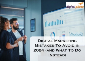 Digital Marketing Mistakes To Avoid in 2024 (and What To Do Instead)